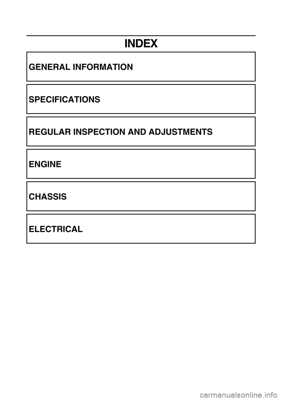 YAMAHA TTR90 2006 User Guide INDEX
GENERAL INFORMATION
SPECIFICATIONS
REGULAR INSPECTION AND ADJUSTMENTS
ENGINE
CHASSIS
ELECTRICAL YAMAHA TTR90 2006 User Guide INDEX
GENERAL INFORMATION
SPECIFICATIONS
REGULAR INSPECTION AND ADJUSTMENTS
ENGINE
CHASSIS
ELECTRICAL