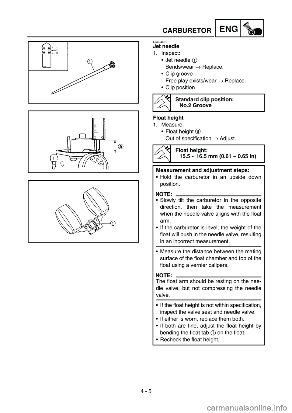 YAMAHA TTR90 2006 Betriebsanleitungen (in German) 4 - 5
ENGCARBURETOR
EC464401
Jet needle
1. Inspect:
Jet needle 1
Bends/wear → Replace.
Clip groove
Free play exists/wear → Replace.
Clip position
Float height
1. Measure:
Float height a
Out YAMAHA TTR90 2006 Betriebsanleitungen (in German) 4 - 5
ENGCARBURETOR
EC464401
Jet needle
1. Inspect:
Jet needle 1
Bends/wear → Replace.
Clip groove
Free play exists/wear → Replace.
Clip position
Float height
1. Measure:
Float height a
Out