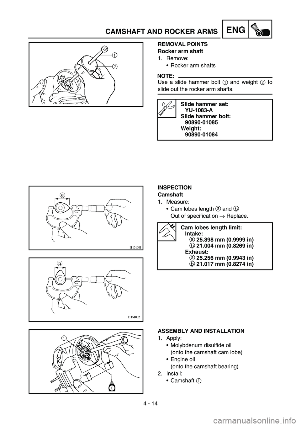 YAMAHA TTR90 2006 Betriebsanleitungen (in German) 4 - 14
ENGCAMSHAFT AND ROCKER ARMS
REMOVAL POINTS
Rocker arm shaft
1. Remove:
Rocker arm shafts
NOTE:
Use a slide hammer bolt 1 and weight 2 to
slide out the rocker arm shafts.
Slide hammer set:
YU-1 YAMAHA TTR90 2006 Betriebsanleitungen (in German) 4 - 14
ENGCAMSHAFT AND ROCKER ARMS
REMOVAL POINTS
Rocker arm shaft
1. Remove:
Rocker arm shafts
NOTE:
Use a slide hammer bolt 1 and weight 2 to
slide out the rocker arm shafts.
Slide hammer set:
YU-1
