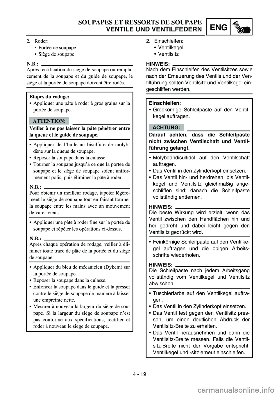 YAMAHA TTR90 2006 Betriebsanleitungen (in German) 4 - 19
ENG
2. Einschleifen:
Ventilkegel
Ventilsitz
HINWEIS:
Nach dem Einschleifen des Ventilsitzes sowie
nach der Erneuerung des Ventils und der Ven-
tilführung sollten Ventilsitz und Ventilkegel e YAMAHA TTR90 2006 Betriebsanleitungen (in German) 4 - 19
ENG
2. Einschleifen:
Ventilkegel
Ventilsitz
HINWEIS:
Nach dem Einschleifen des Ventilsitzes sowie
nach der Erneuerung des Ventils und der Ven-
tilführung sollten Ventilsitz und Ventilkegel e