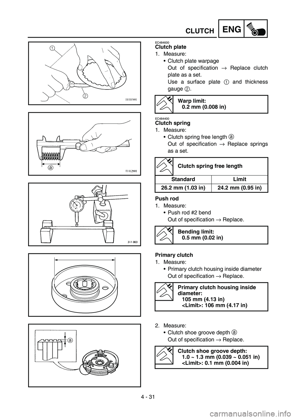 YAMAHA TTR90 2006 Betriebsanleitungen (in German) 4 - 31
ENGCLUTCH
EC484600
Clutch plate
1. Measure:
Clutch plate warpage
Out of specification → Replace clutch
plate as a set.
Use a surface plate 1 and thickness
gauge 2.
EC484400
Clutch spring
1. YAMAHA TTR90 2006 Betriebsanleitungen (in German) 4 - 31
ENGCLUTCH
EC484600
Clutch plate
1. Measure:
Clutch plate warpage
Out of specification → Replace clutch
plate as a set.
Use a surface plate 1 and thickness
gauge 2.
EC484400
Clutch spring
1.