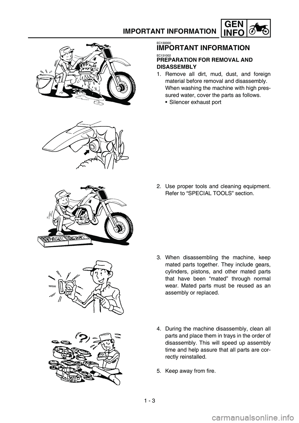 YAMAHA TTR90 2006 Betriebsanleitungen (in German) 1 - 3
GEN
INFO
IMPORTANT INFORMATION
EC130000
IMPORTANT INFORMATION
EC131002
PREPARATION FOR REMOVAL AND
DISASSEMBLY
1. Remove all dirt, mud, dust, and foreign
material before removal and disassembly YAMAHA TTR90 2006 Betriebsanleitungen (in German) 1 - 3
GEN
INFO
IMPORTANT INFORMATION
EC130000
IMPORTANT INFORMATION
EC131002
PREPARATION FOR REMOVAL AND
DISASSEMBLY
1. Remove all dirt, mud, dust, and foreign
material before removal and disassembly