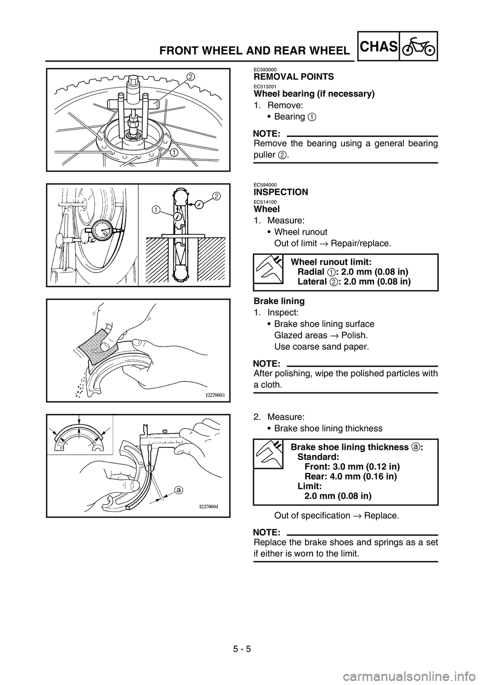 YAMAHA TTR90 2006 Betriebsanleitungen (in German) 5 - 5
CHASFRONT WHEEL AND REAR WHEEL
EC593000
REMOVAL POINTS
EC513201
Wheel bearing (if necessary)
1. Remove:
Bearing 1
NOTE:
Remove the bearing using a general bearing
puller 2.1
1
2
1
EC594000
INS YAMAHA TTR90 2006 Betriebsanleitungen (in German) 5 - 5
CHASFRONT WHEEL AND REAR WHEEL
EC593000
REMOVAL POINTS
EC513201
Wheel bearing (if necessary)
1. Remove:
Bearing 1
NOTE:
Remove the bearing using a general bearing
puller 2.1
1
2
1
EC594000
INS