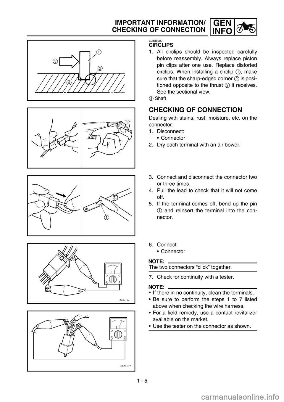 YAMAHA TTR90 2006 Owners Guide 1 - 5
GEN
INFOIMPORTANT INFORMATION/
CHECKING OF CONNECTION
EC136000
CIRCLIPS
1. All circlips should be inspected carefully
before reassembly. Always replace piston
pin clips after one use. Replace di YAMAHA TTR90 2006 Owners Guide 1 - 5
GEN
INFOIMPORTANT INFORMATION/
CHECKING OF CONNECTION
EC136000
CIRCLIPS
1. All circlips should be inspected carefully
before reassembly. Always replace piston
pin clips after one use. Replace di