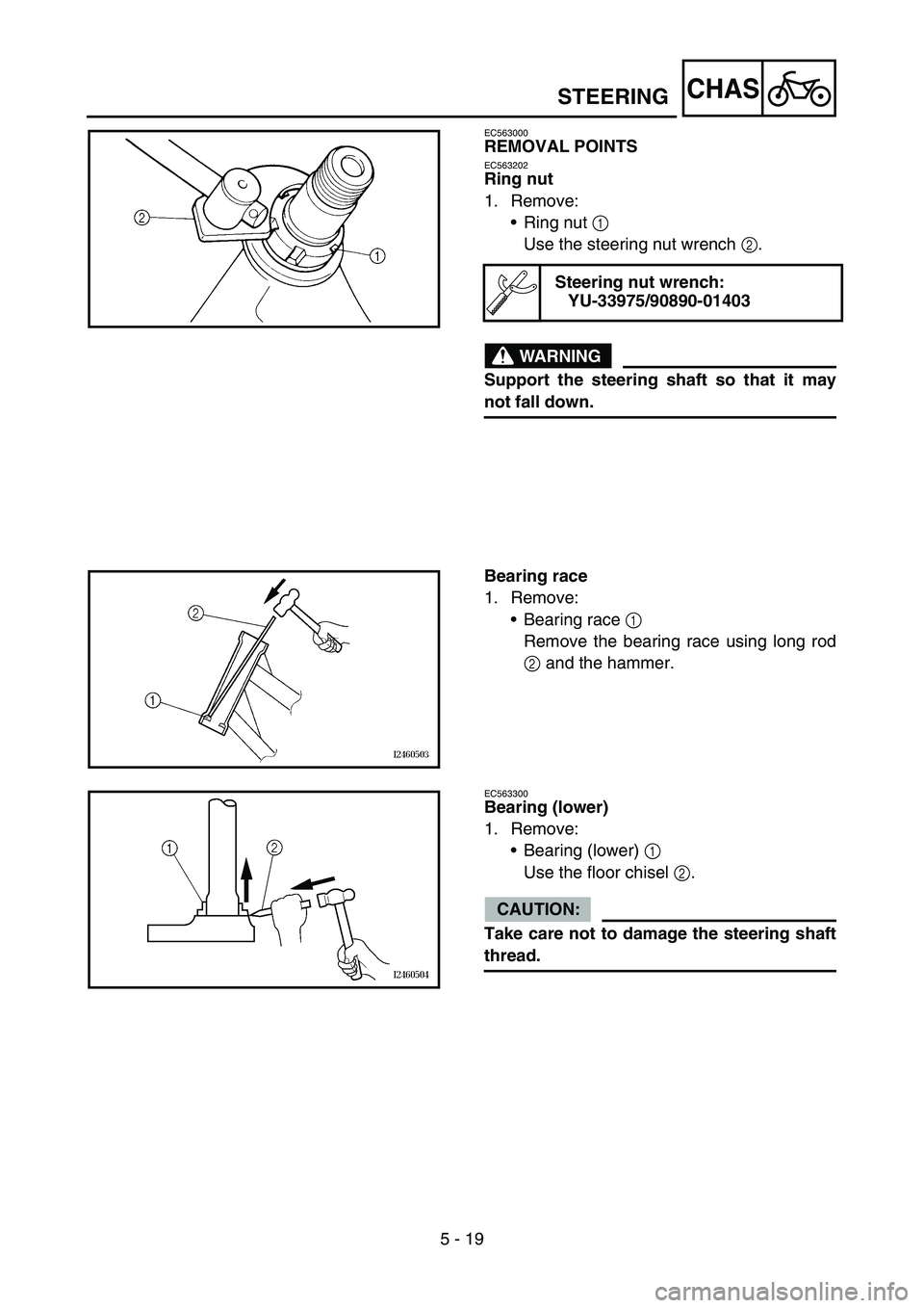 YAMAHA TTR90 2006  Notices Demploi (in French) 5 - 19
CHAS
EC563000
REMOVAL POINTS
EC563202
Ring nut
1. Remove:
Ring nut 1 
Use the steering nut wrench 2.
WARNING
Support the steering shaft so that it may
not fall down.
Steering nut wrench:
YU-33