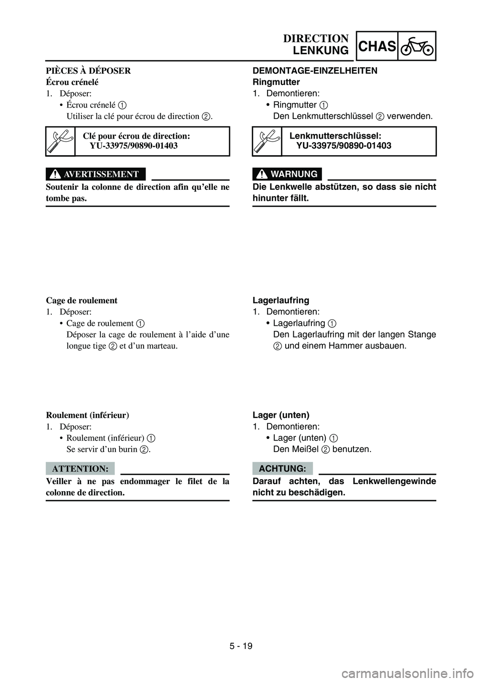 YAMAHA TTR90 2006  Notices Demploi (in French) 5 - 19
CHAS
DEMONTAGE-EINZELHEITEN
Ringmutter
1. Demontieren:
Ringmutter 1 
Den Lenkmutterschlüssel 2 verwenden.
WARNUNG
Die Lenkwelle abstützen, so dass sie nicht
hinunter fällt.
Lenkmutterschlü