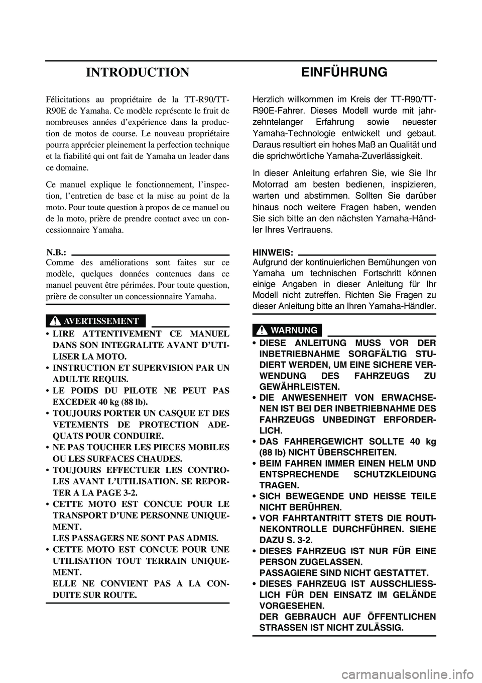 YAMAHA TTR90 2006 Owners Manual EINFÜHRUNG
Herzlich willkommen im Kreis der TT-R90/TT-
R90E-Fahrer. Dieses Modell wurde mit jahr-
zehntelanger Erfahrung sowie neuester
Yamaha-Technologie entwickelt und gebaut.
Daraus resultiert ein YAMAHA TTR90 2006 Owners Manual EINFÜHRUNG
Herzlich willkommen im Kreis der TT-R90/TT-
R90E-Fahrer. Dieses Modell wurde mit jahr-
zehntelanger Erfahrung sowie neuester
Yamaha-Technologie entwickelt und gebaut.
Daraus resultiert ein