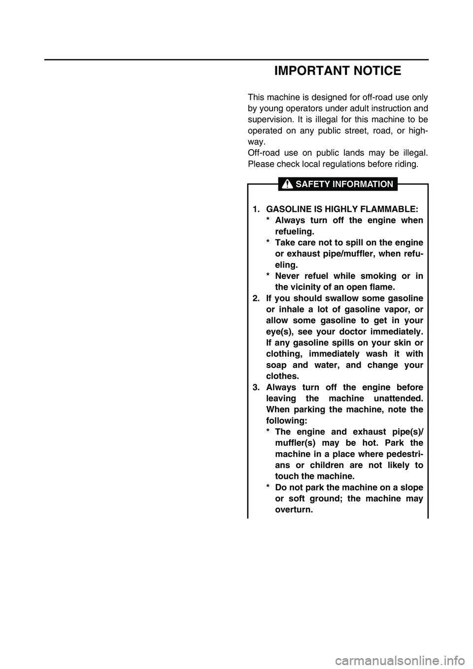 YAMAHA TTR90 2006 Owners Manual IMPORTANT NOTICE
This machine is designed for off-road use only
by young operators under adult instruction and
supervision. It is illegal for this machine to be
operated on any public street, road, or YAMAHA TTR90 2006 Owners Manual IMPORTANT NOTICE
This machine is designed for off-road use only
by young operators under adult instruction and
supervision. It is illegal for this machine to be
operated on any public street, road, or