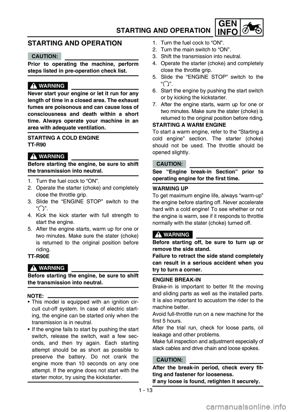 YAMAHA TTR90 2006  Owners Manual GEN
INFO
1 - 13
STARTING AND OPERATION
STARTING AND OPERATION
CAUTION:
Prior to operating the machine, perform
steps listed in pre-operation check list.
WARNING
Never start your engine or let it run f