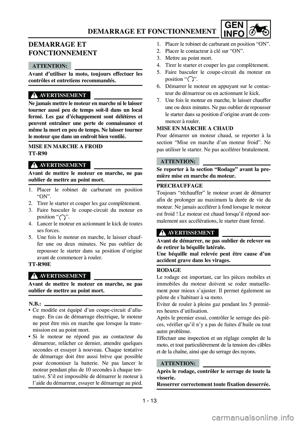 YAMAHA TTR90 2006 Workshop Manual GEN
INFO
DEMARRAGE ET FONCTIONNEMENT
DEMARRAGE ET 
FONCTIONNEMENT
ATTENTION:
Avant d’utiliser la moto, toujours effectuer les
contrôles et entretiens recommandés.
AVERTISSEMENT
Ne jamais mettre le