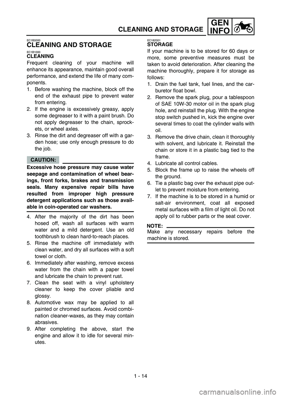 YAMAHA TTR90 2006 Workshop Manual GEN
INFO
1 - 14
CLEANING AND STORAGE
EC1B0000
CLEANING AND STORAGE
EC1B1000
CLEANING
Frequent cleaning of your machine will
enhance its appearance, maintain good overall
performance, and extend the li
