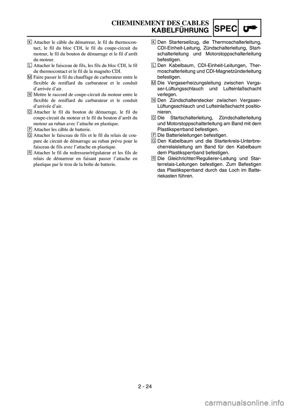 YAMAHA TTR90 2005 Owners Manual SPEC
2 - 24
CHEMINEMENT DES CABLES
KABELFÜHRUNG
Den Starterseilzug, die Thermoschalterleitung,
CDI-Einheit-Leitung, Zündschalterleitung, Start-
schalterleitung und Motorstoppschalterleitung
befes YAMAHA TTR90 2005 Owners Manual SPEC
2 - 24
CHEMINEMENT DES CABLES
KABELFÜHRUNG
Den Starterseilzug, die Thermoschalterleitung,
CDI-Einheit-Leitung, Zündschalterleitung, Start-
schalterleitung und Motorstoppschalterleitung
befes