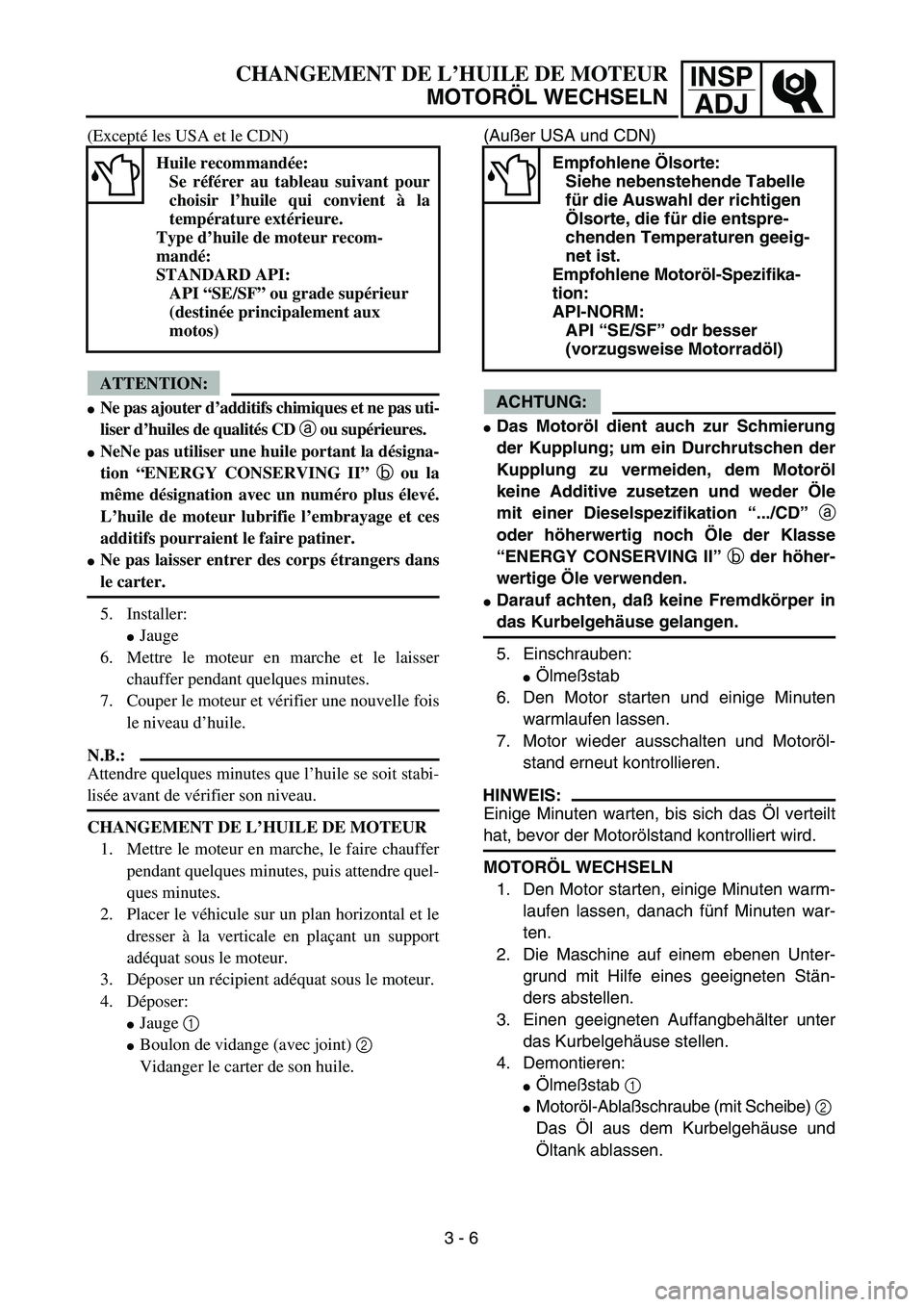YAMAHA TTR90 2005  Owners Manual INSP
ADJCHANGEMENT DE L’HUILE DE MOTEUR
MOTORÖL WECHSELN
(Außer USA und CDN)
ACHTUNG:
Das Motoröl dient auch zur Schmierung
der Kupplung; um ein Durchrutschen der
Kupplung zu vermeiden, dem Moto