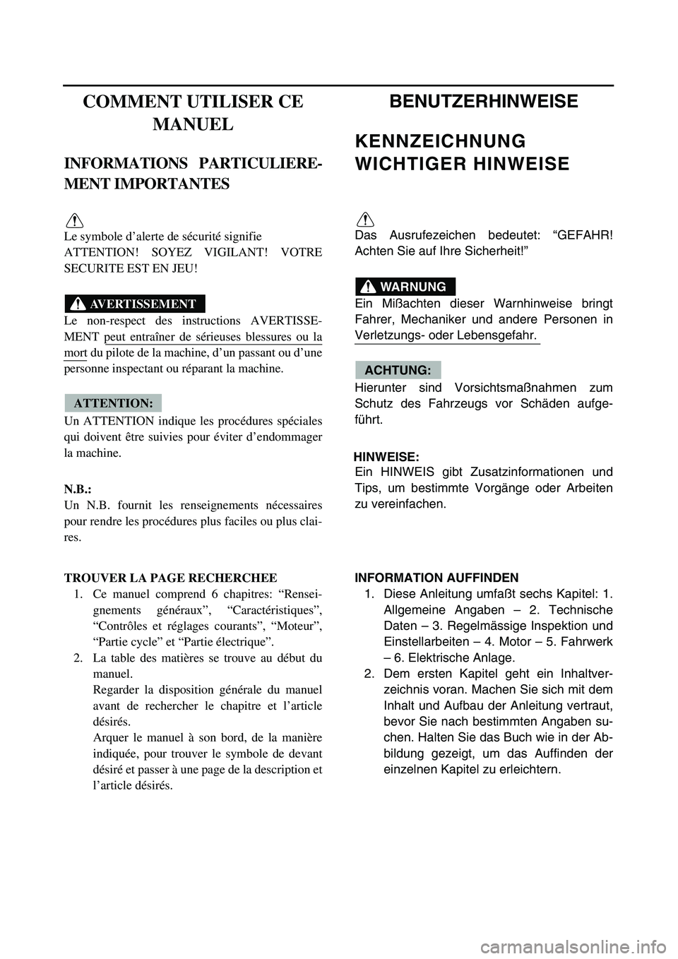 YAMAHA TTR90 2005  Notices Demploi (in French)  
COMMENT UTILISER CE 
MANUEL 
INFORMATIONS PARTICULIERE-
MENT IMPORTANTES 
Le symbole d’alerte de sécurité signifie 
ATTENTION! SOYEZ VIGILANT! VOTRE
SECURITE EST EN JEU!
Le non-respect des instr