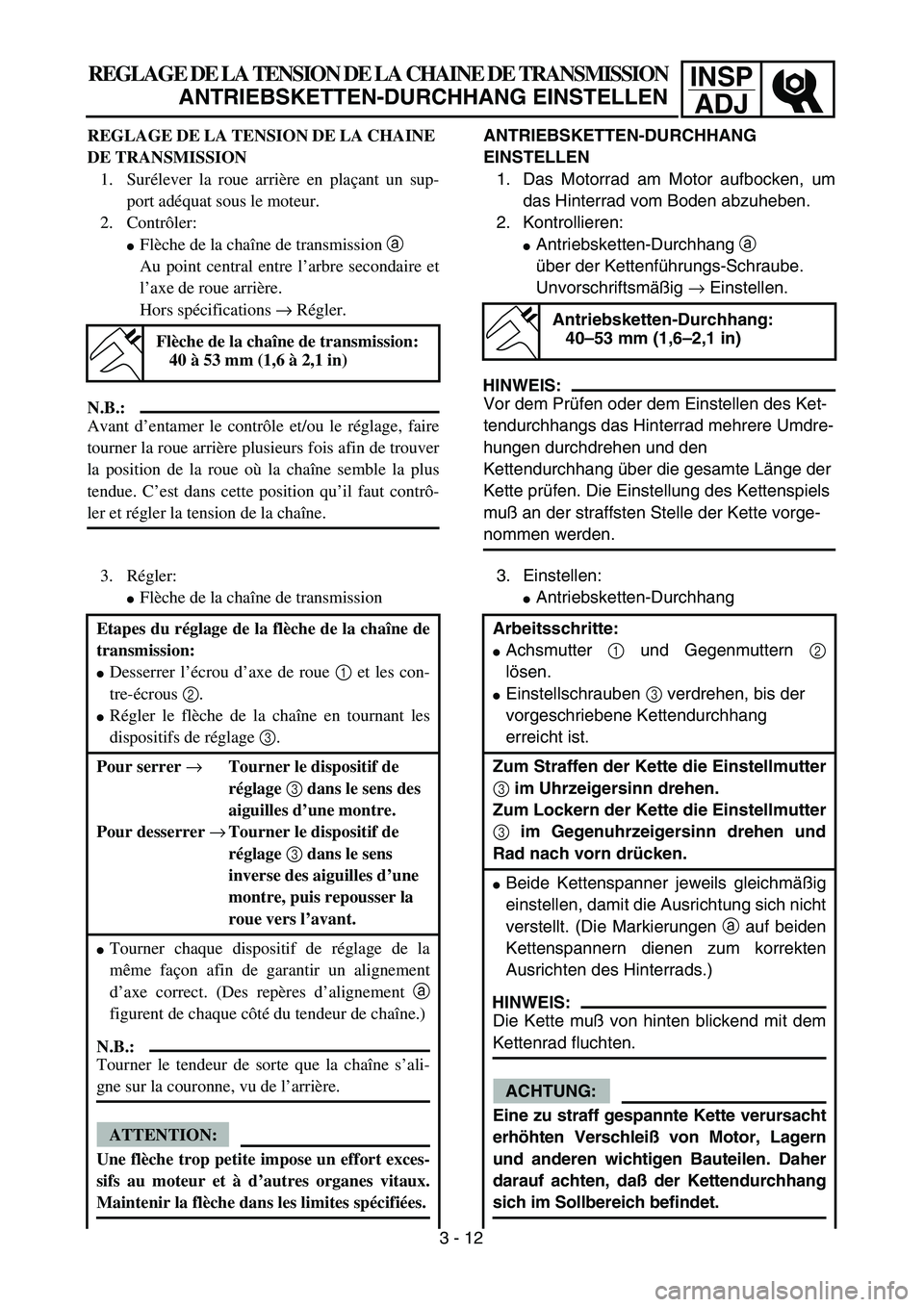 YAMAHA TTR90 2005  Owners Manual INSP
ADJ
ANTRIEBSKETTEN-DURCHHANG 
EINSTELLEN
1. Das Motorrad am Motor aufbocken, um
das Hinterrad vom Boden abzuheben.
2. Kontrollieren:
Antriebsketten-Durchhang a 
über der Kettenführungs-Schraub