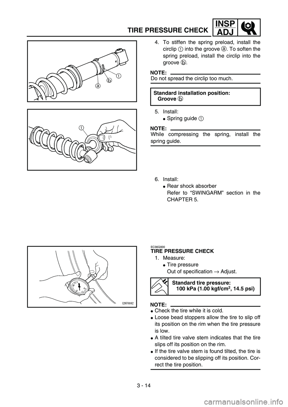 YAMAHA TTR90 2005  Owners Manual 3 - 14
INSP
ADJ
4. To stiffen the spring preload, install the
circlip 1 into the groove a. To soften the
spring preload, install the circlip into the
groove b.
NOTE:
Do not spread the circlip too much