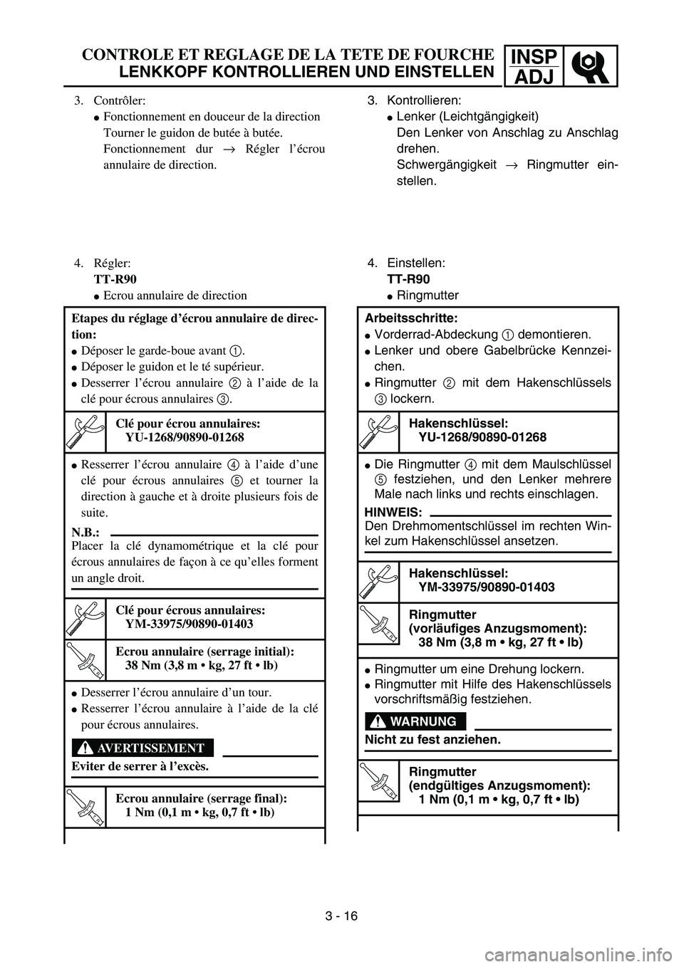 YAMAHA TTR90 2005  Owners Manual INSP
ADJCONTROLE ET REGLAGE DE LA TETE DE FOURCHE
LENKKOPF KONTROLLIEREN UND EINSTELLEN
3. Kontrollieren:
Lenker (Leichtgängigkeit)
Den Lenker von Anschlag zu Anschlag
drehen.
Schwergängigkeit → 
