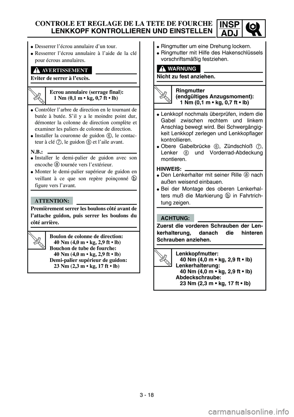 YAMAHA TTR90 2005  Owners Manual INSP
ADJCONTROLE ET REGLAGE DE LA TETE DE FOURCHE
LENKKOPF KONTROLLIEREN UND EINSTELLEN
Ringmutter um eine Drehung lockern.
Ringmutter mit Hilfe des Hakenschlüssels
vorschriftsmäßig festziehen.
W