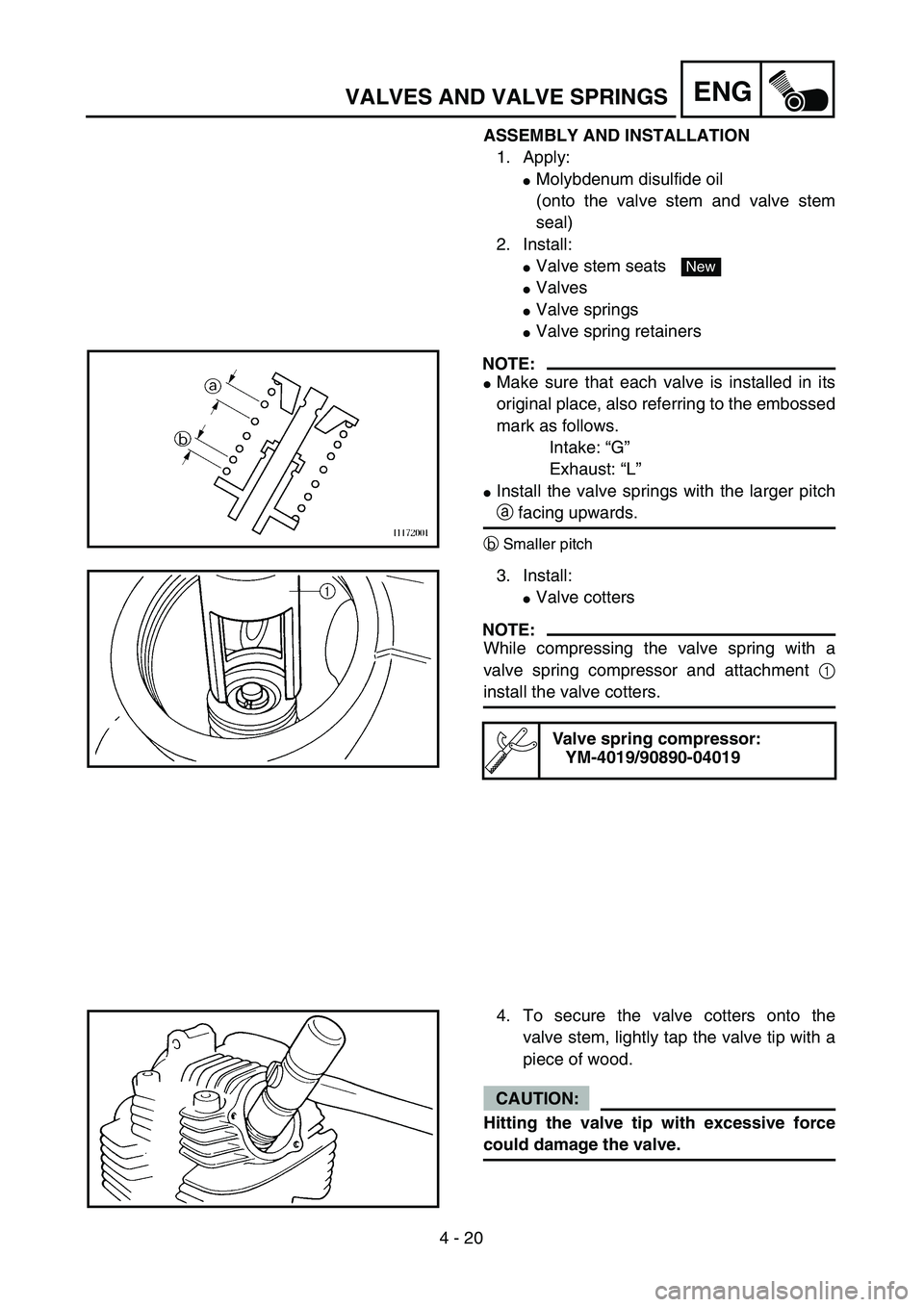 YAMAHA TTR90 2005  Owners Manual 4 - 20
ENGVALVES AND VALVE SPRINGS
ASSEMBLY AND INSTALLATION
1. Apply:
Molybdenum disulfide oil
(onto the valve stem and valve stem
seal)
2. Install:
Valve stem seats 
Valves
Valve springs
Valve 