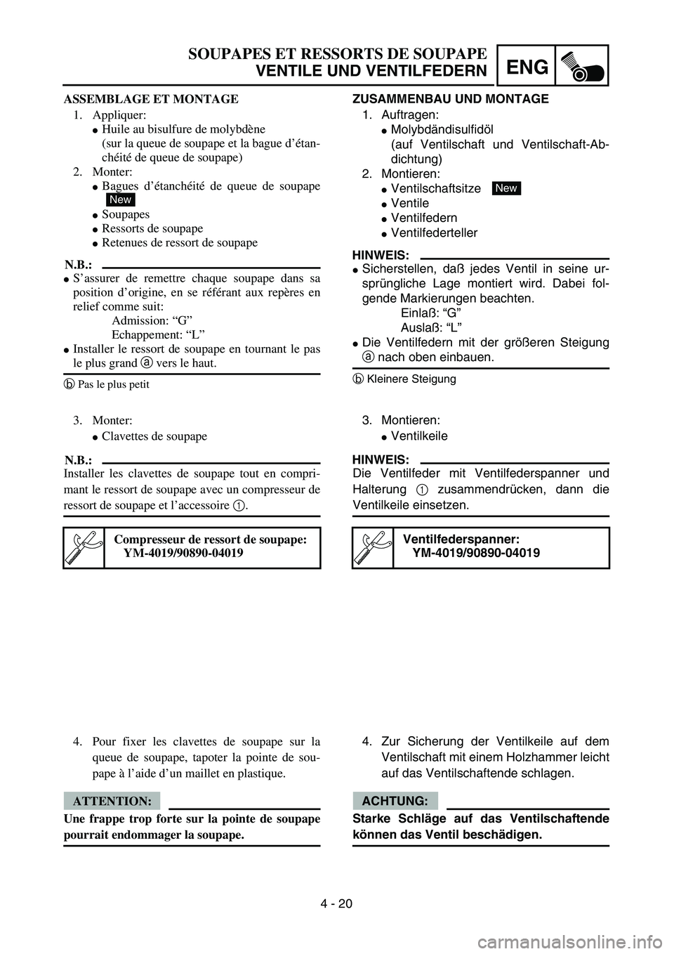 YAMAHA TTR90 2005  Owners Manual 4 - 20
ENG
SOUPAPES ET RESSORTS DE SOUPAPE
VENTILE UND VENTILFEDERN
ZUSAMMENBAU UND MONTAGE
1. Auftragen:
Molybdändisulfidöl
(auf Ventilschaft und Ventilschaft-Ab-
dichtung)
2. Montieren:
Ventilsc