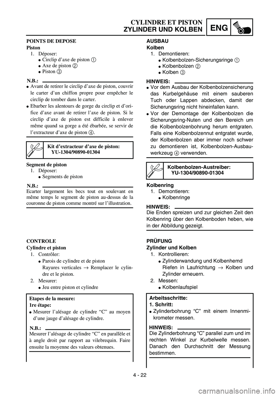 YAMAHA TTR90 2005  Owners Manual 4 - 22
ENG
CYLINDRE ET PISTON
ZYLINDER UND KOLBEN
AUSBAU
Kolben
1. Demontieren:
Kolbenbolzen-Sicherungsringe 1 
Kolbenbolzen 2 
Kolben 3 
HINWEIS:
Vor dem Ausbau der Kolbenbolzensicherung
das Kurb
