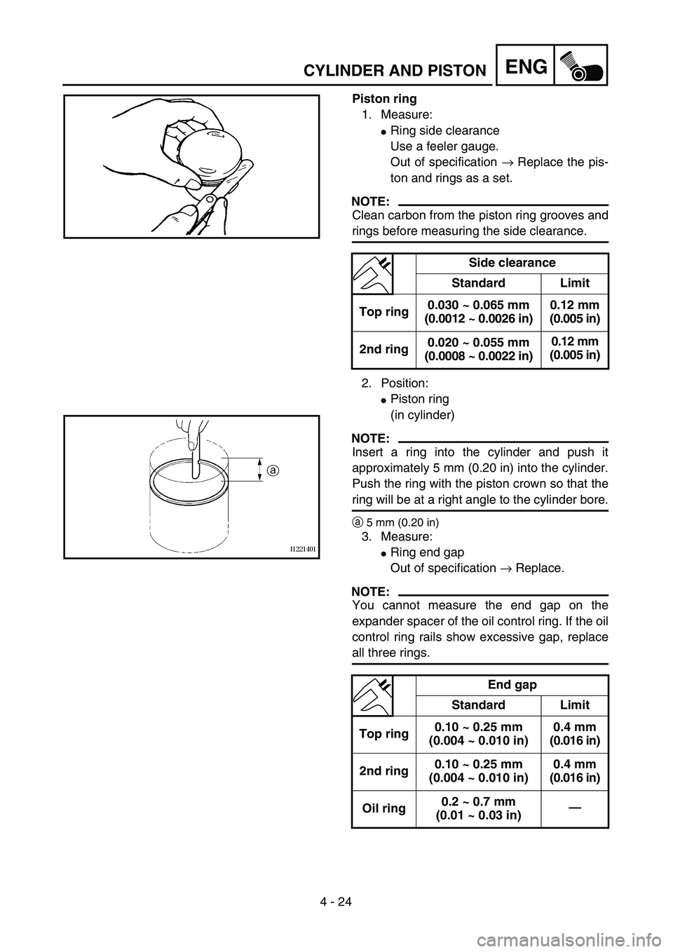 YAMAHA TTR90 2005  Owners Manual 4 - 24
ENGCYLINDER AND PISTON
Piston ring
1. Measure:
Ring side clearance
Use a feeler gauge. 
Out of specification → Replace the pis-
ton and rings as a set.
NOTE:
Clean carbon from the piston rin