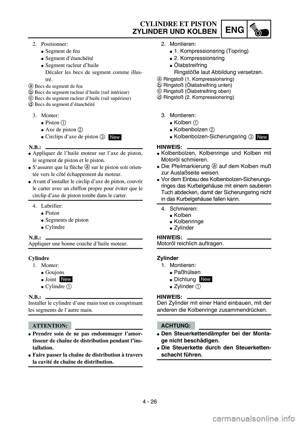 YAMAHA TTR90 2005  Owners Manual 4 - 26
ENG
2. Positionner:
Segment de feu
Segment d’étanchéité
Segment racleur d’huile 
Décaler les becs de segment comme illus-
tré.
aBecs du segment de feu
bBecs du segment racleur d’h