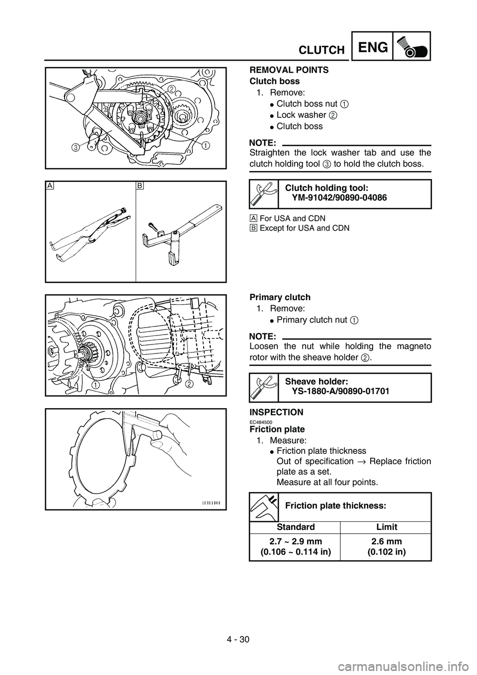 YAMAHA TTR90 2005  Owners Manual  
4 - 30
ENG
 
CLUTCH 
REMOVAL POINTS
Clutch boss 
1. Remove: 
 
Clutch boss nut  
1  
  
 
Lock washer  
2 
  
 
Clutch boss 
NOTE:
 
Straighten the lock washer tab and use the 
clutch holding too
