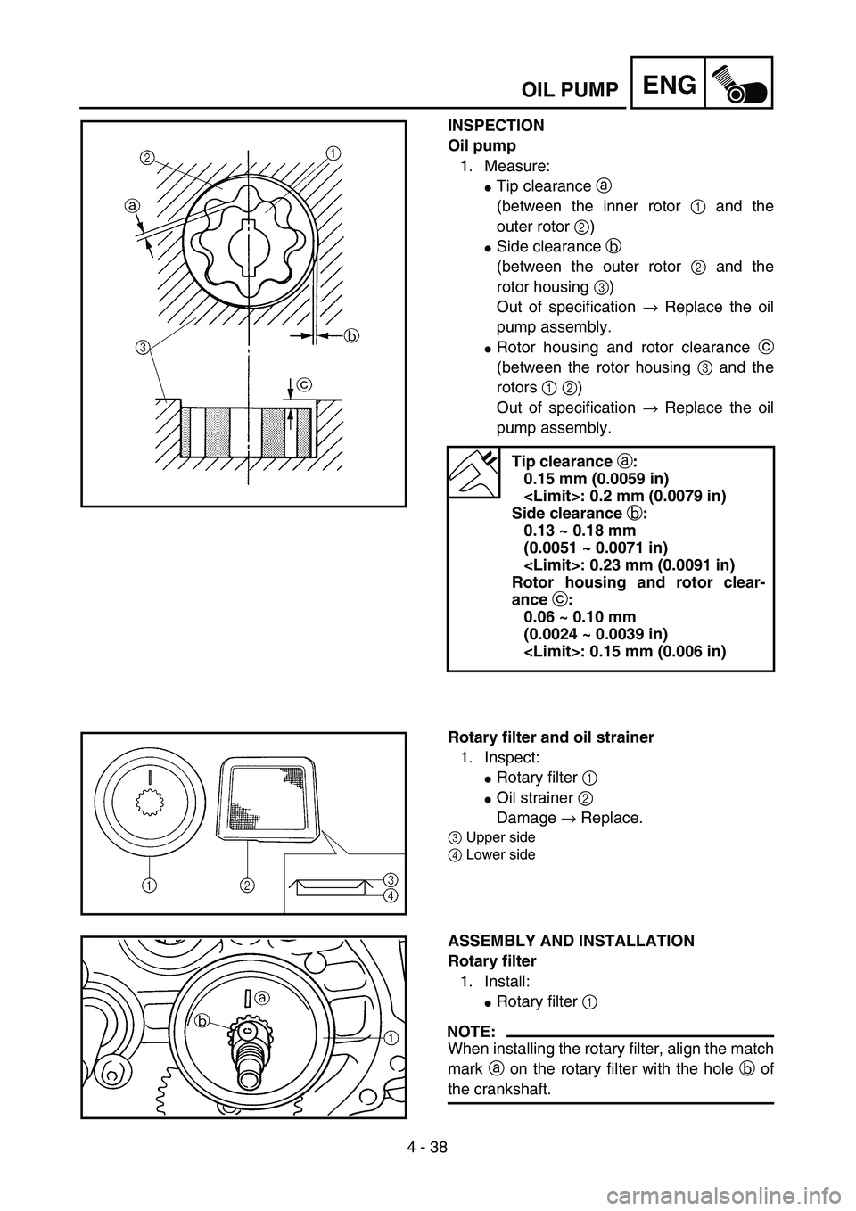 YAMAHA TTR90 2005  Owners Manual 4 - 38
ENGOIL PUMP
INSPECTION
Oil pump
1. Measure:
Tip clearance a 
(between the inner rotor 1 and the
outer rotor 2)
Side clearance b 
(between the outer rotor 2 and the
rotor housing 3)
Out of spe