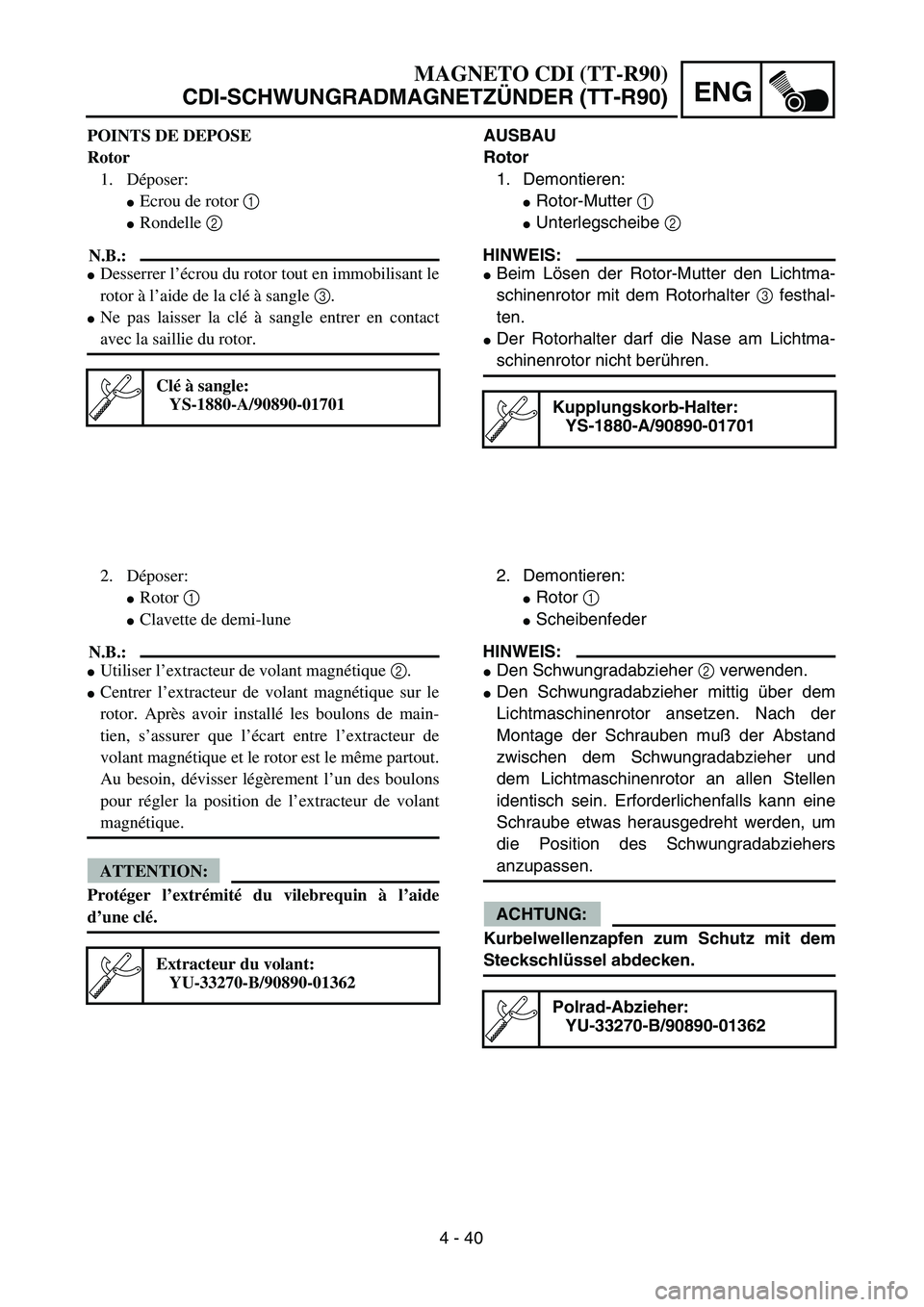 YAMAHA TTR90 2005  Owners Manual 4 - 40
ENG
AUSBAU
Rotor
1. Demontieren:
Rotor-Mutter 1 
Unterlegscheibe 2 
HINWEIS:
Beim Lösen der Rotor-Mutter den Lichtma-
schinenrotor mit dem Rotorhalter 3 festhal-
ten.
Der Rotorhalter darf 