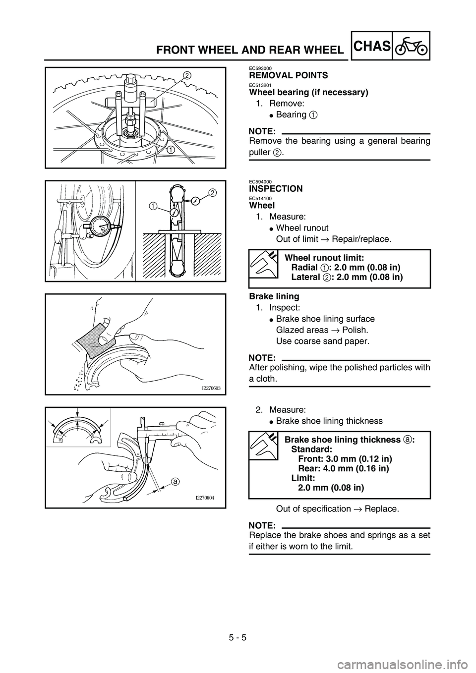 YAMAHA TTR90 2005  Owners Manual  
5 - 5
CHAS
 
FRONT WHEEL AND REAR WHEEL 
EC593000 
REMOVAL POINTS 
EC513201 
Wheel bearing (if necessary)  
1. Remove: 
 
Bearing   
1  
 
NOTE:
 
Remove the bearing using a general bearing 
puller