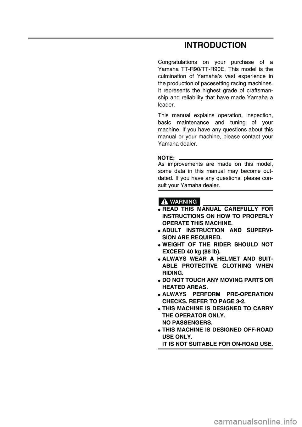 YAMAHA TTR90 2005 Notices Demploi (in French)
INTRODUCTION
Congratulations on your purchase of a
Yamaha TT-R90/TT-R90E. This model is the
culmination of Yamaha’s vast experience in
the production of pacesetting racing machines.
It represents YAMAHA TTR90 2005 Notices Demploi (in French)
INTRODUCTION
Congratulations on your purchase of a
Yamaha TT-R90/TT-R90E. This model is the
culmination of Yamaha’s vast experience in
the production of pacesetting racing machines.
It represents