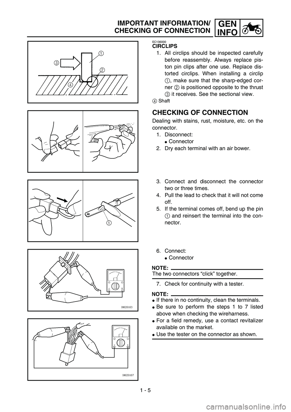 YAMAHA TTR90 2005 Owners Guide 1 - 5
GEN
INFOIMPORTANT INFORMATION/
CHECKING OF CONNECTION
EC136000
CIRCLIPS
1. All circlips should be inspected carefully
before reassembly. Always replace pis-
ton pin clips after one use. Replace YAMAHA TTR90 2005 Owners Guide 1 - 5
GEN
INFOIMPORTANT INFORMATION/
CHECKING OF CONNECTION
EC136000
CIRCLIPS
1. All circlips should be inspected carefully
before reassembly. Always replace pis-
ton pin clips after one use. Replace