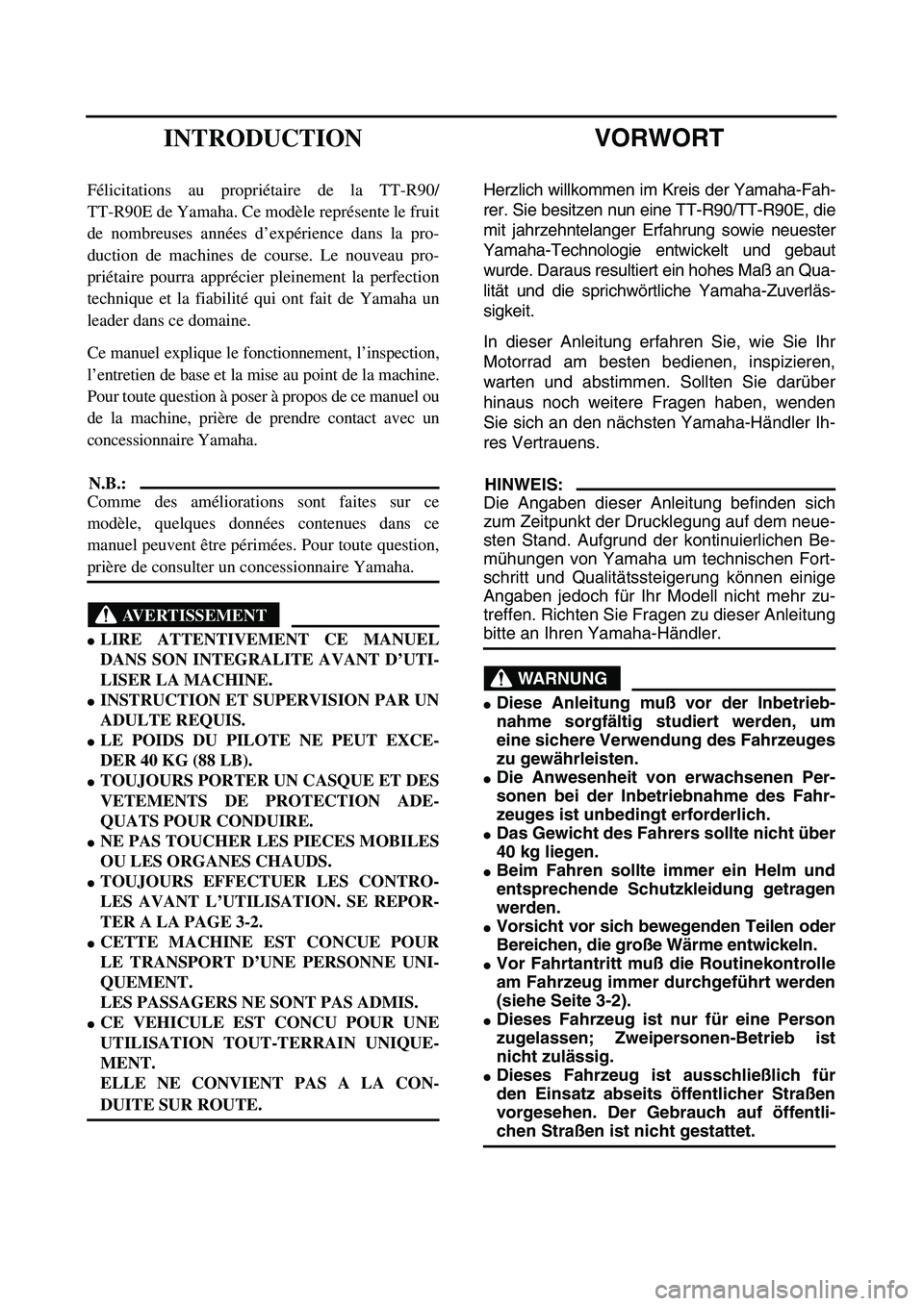 YAMAHA TTR90 2005 Notices Demploi (in French)
VORWORT
Herzlich willkommen im Kreis der Yamaha-Fah-
rer. Sie besitzen nun eine TT-R90/TT-R90E, die
mit jahrzehntelanger Erfahrung sowie neuester
Yamaha-Technologie entwickelt und gebaut
wurde. Dar YAMAHA TTR90 2005 Notices Demploi (in French)
VORWORT
Herzlich willkommen im Kreis der Yamaha-Fah-
rer. Sie besitzen nun eine TT-R90/TT-R90E, die
mit jahrzehntelanger Erfahrung sowie neuester
Yamaha-Technologie entwickelt und gebaut
wurde. Dar