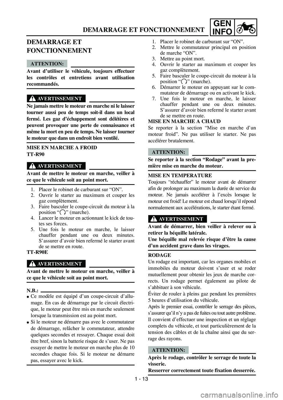 YAMAHA TTR90 2005 Workshop Manual GEN
INFO
DEMARRAGE ET FONCTIONNEMENT
DEMARRAGE ET
FONCTIONNEMENT
ATTENTION:
Avant d’utiliser le véhicule, toujours effectuer
les contrôles et entretiens avant utilisation
recommandés.
AVERTISSEM YAMAHA TTR90 2005 Workshop Manual GEN
INFO
DEMARRAGE ET FONCTIONNEMENT
DEMARRAGE ET
FONCTIONNEMENT
ATTENTION:
Avant d’utiliser le véhicule, toujours effectuer
les contrôles et entretiens avant utilisation
recommandés.
AVERTISSEM
