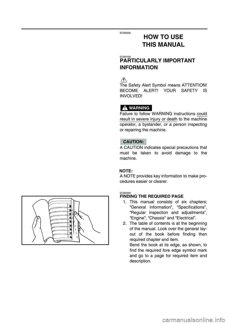 YAMAHA TTR90 2004  Betriebsanleitungen (in German)  
EC080000 
HOW TO USE
THIS MANUAL 
EC081000 
PARTICULARLY IMPORTANT 
INFORMATION 
The Safety Alert Symbol means ATTENTION!
BECOME ALERT! YOUR SAFETY IS
INVOLVED!
Failure to follow WARNING instruction