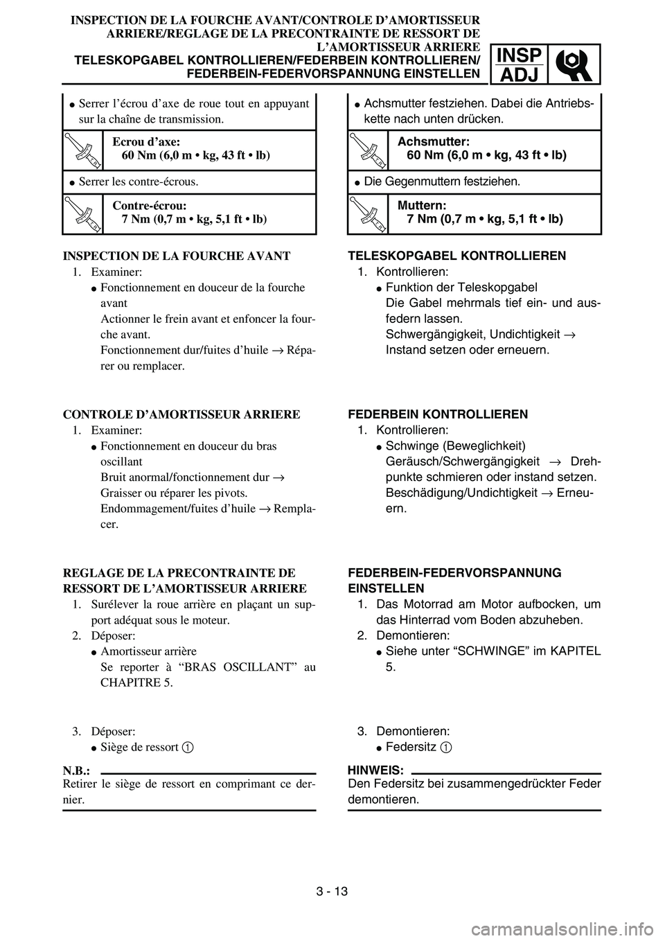 YAMAHA TTR90 2004  Owners Manual INSP
ADJ
INSPECTION DE LA FOURCHE AVANT/CONTROLE D’AMORTISSEUR
ARRIERE/REGLAGE DE LA PRECONTRAINTE DE RESSORT DE
L’AMORTISSEUR ARRIERE
TELESKOPGABEL KONTROLLIEREN/FEDERBEIN KONTROLLIEREN/
FEDERBEI