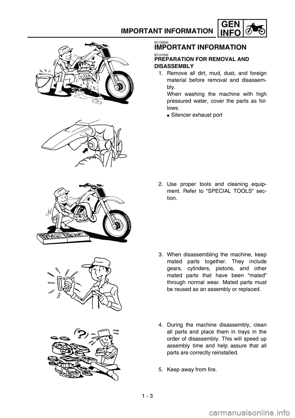 YAMAHA TTR90 2004 Owners Manual  
1 - 3
GEN
INFO
 
IMPORTANT INFORMATION 
EC130000 
IMPORTANT INFORMATION 
EC131002 
PREPARATION FOR REMOVAL AND 
DISASSEMBLY 
1. Remove all dirt, mud, dust, and foreign
material before removal and di