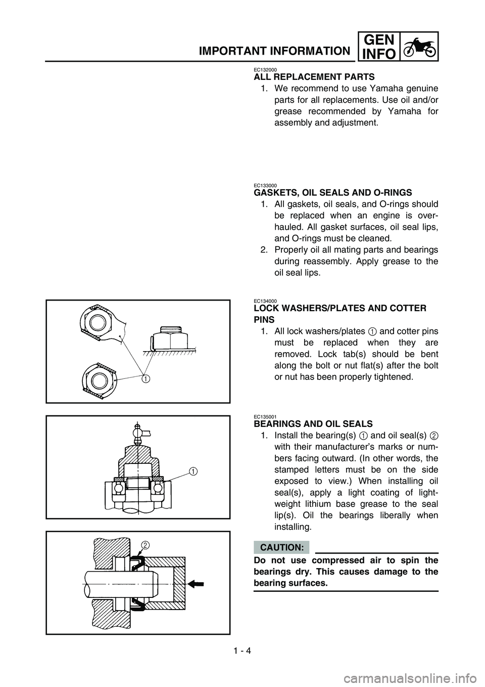 YAMAHA TTR90 2004 Owners Guide  
1 - 4
GEN
INFO
 
IMPORTANT INFORMATION 
EC132000 
ALL REPLACEMENT PARTS 
1. We recommend to use Yamaha genuine
parts for all replacements. Use oil and/or
grease recommended by Yamaha for
assembly an