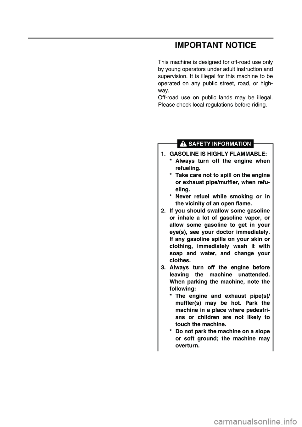YAMAHA TTR90 2004 Owners Manual
IMPORTANT NOTICE
This machine is designed for off-road use only
by young operators under adult instruction and
supervision. It is illegal for this machine to be
operated on any public street, road, YAMAHA TTR90 2004 Owners Manual
IMPORTANT NOTICE
This machine is designed for off-road use only
by young operators under adult instruction and
supervision. It is illegal for this machine to be
operated on any public street, road,