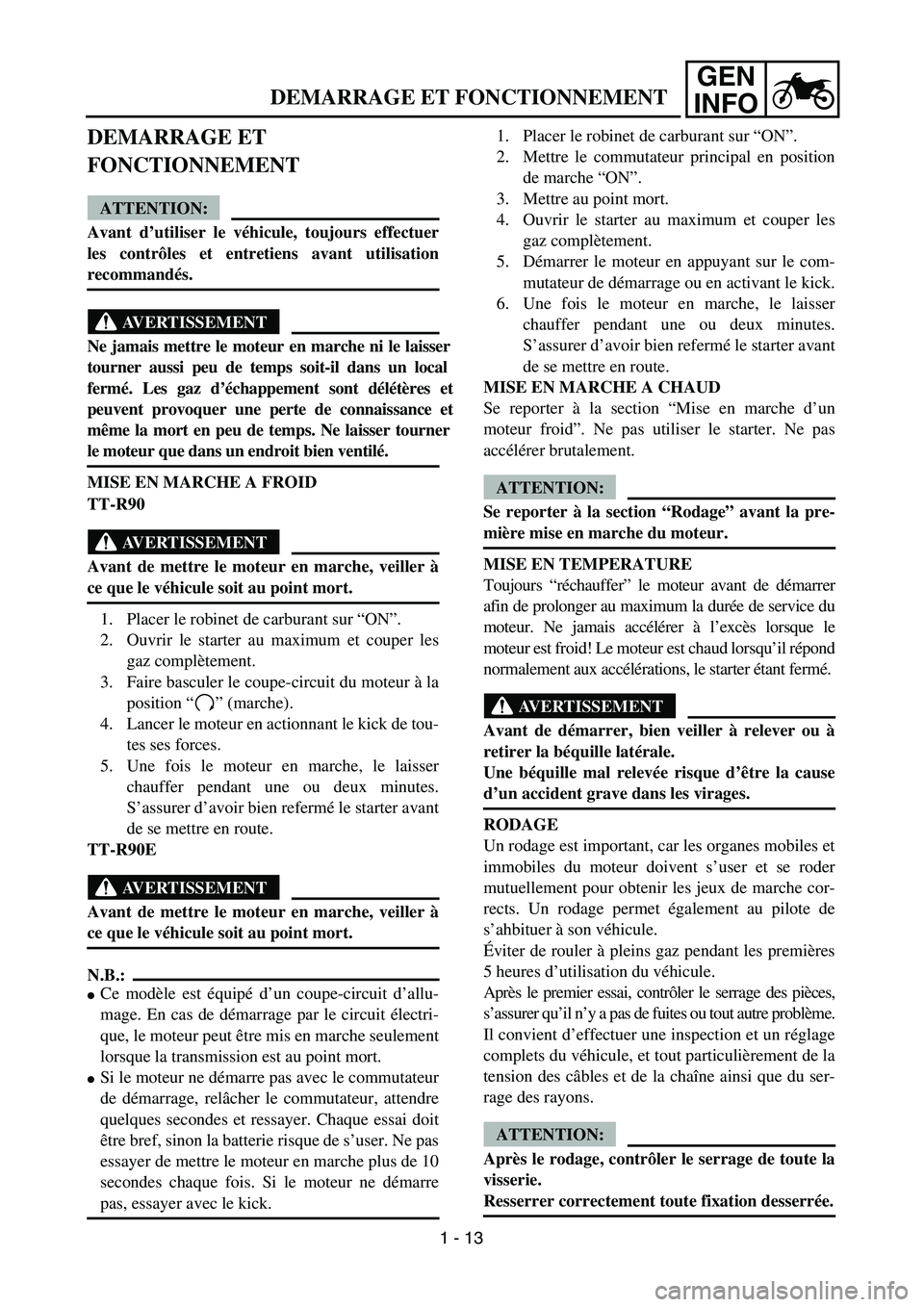 YAMAHA TTR90 2004  Owners Manual GEN
INFO
DEMARRAGE ET FONCTIONNEMENT
DEMARRAGE ET 
FONCTIONNEMENT
ATTENTION:
Avant d’utiliser le véhicule, toujours effectuer
les contrôles et entretiens avant utilisation
recommandés.
AVERTISSEM