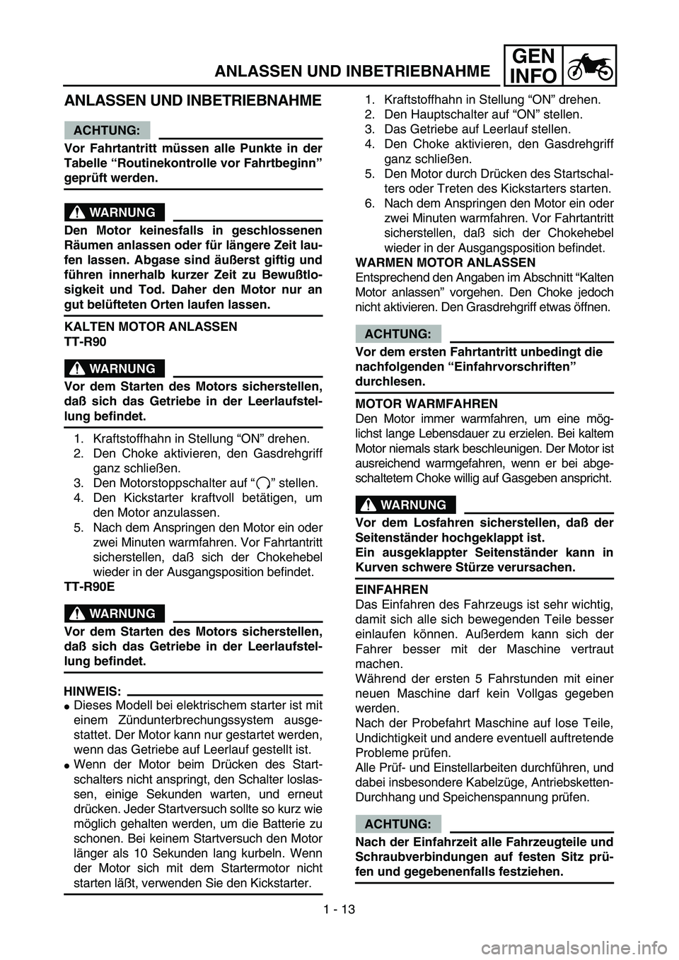 YAMAHA TTR90 2004 Owners Manual GEN
INFO
ANLASSEN UND INBETRIEBNAHME
ANLASSEN UND INBETRIEBNAHME
ACHTUNG:
Vor Fahrtantritt müssen alle Punkte in der
Tabelle “Routinekontrolle vor Fahrtbeginn”
geprüft werden.
WARNUNG
Den Motor YAMAHA TTR90 2004 Owners Manual GEN
INFO
ANLASSEN UND INBETRIEBNAHME
ANLASSEN UND INBETRIEBNAHME
ACHTUNG:
Vor Fahrtantritt müssen alle Punkte in der
Tabelle “Routinekontrolle vor Fahrtbeginn”
geprüft werden.
WARNUNG
Den Motor