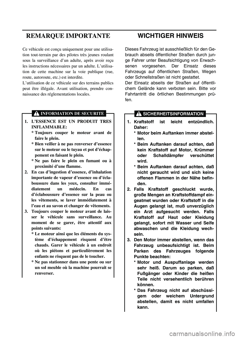 YAMAHA TTR90 2004 Owners Manual
WICHTIGER HINWEIS
Dieses Fahrzeug ist ausschließlich für den Ge-
brauch abseits öffentlicher Straßen durch jun-
ge Fahrer unter Beaufsichtigung von Erwach-
senen vorgesehen. Der Einsatz dieses
YAMAHA TTR90 2004 Owners Manual
WICHTIGER HINWEIS
Dieses Fahrzeug ist ausschließlich für den Ge-
brauch abseits öffentlicher Straßen durch jun-
ge Fahrer unter Beaufsichtigung von Erwach-
senen vorgesehen. Der Einsatz dieses