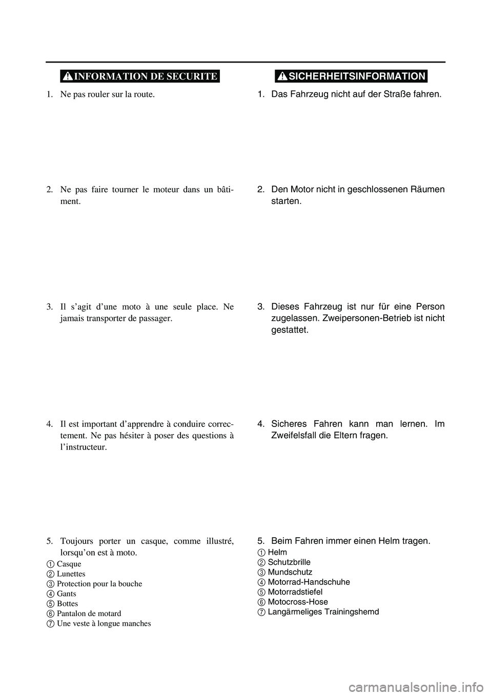 YAMAHA TTR90 2003 User Guide SICHERHEITSINFORMATION
 
1. Das Fahrzeug nicht auf der Straße fahren.
2. Den Motor nicht in geschlossenen Räumen
starten.
3. Dieses Fahrzeug ist nur für eine Person
zugelassen. Zweipersonen-Betrieb