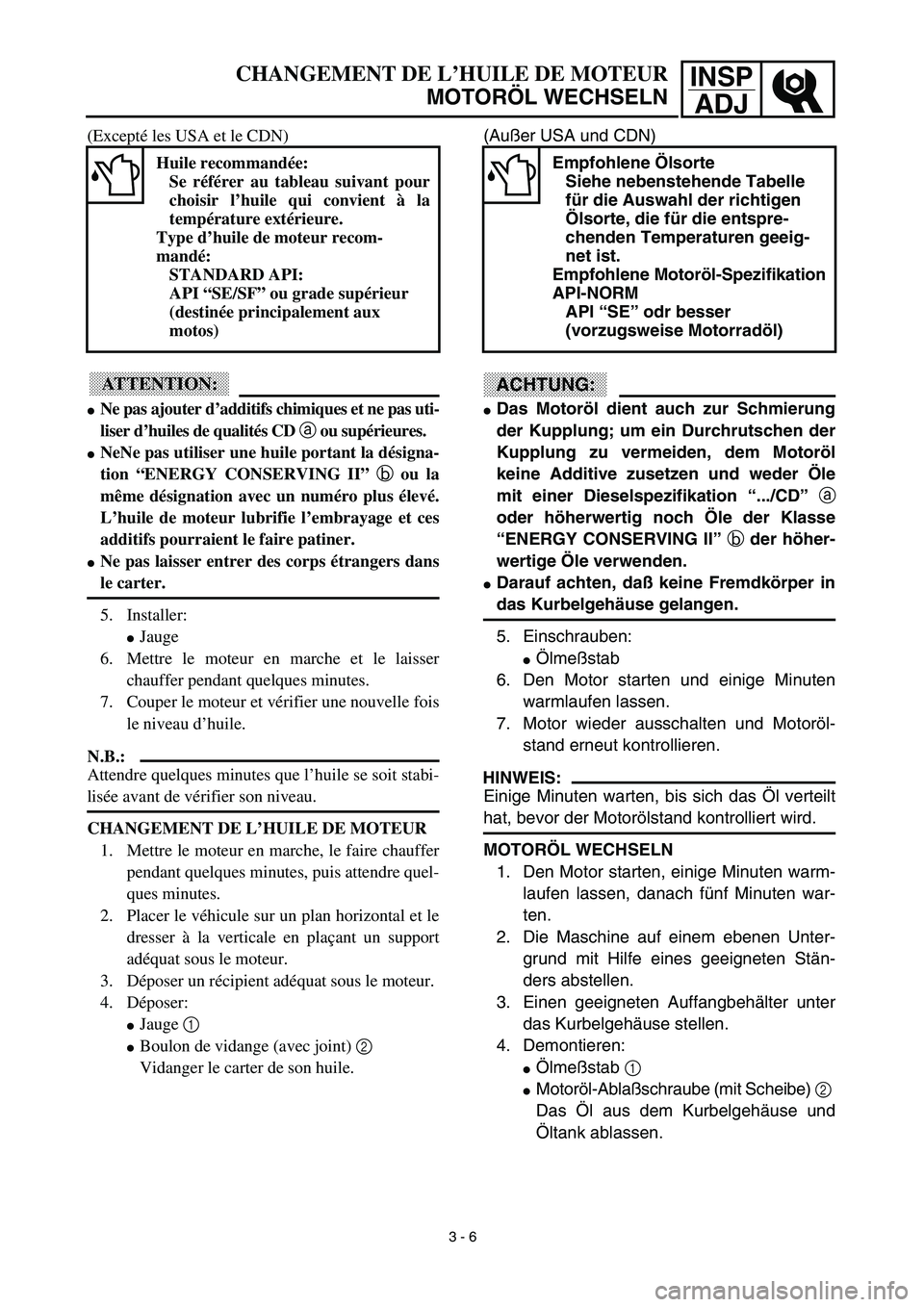 YAMAHA TTR90 2003  Owners Manual INSP
ADJCHANGEMENT DE L’HUILE DE MOTEUR
MOTORÖL WECHSELN
(Außer USA und CDN)
ACHTUNG:
Das Motoröl dient auch zur Schmierung
der Kupplung; um ein Durchrutschen der
Kupplung zu vermeiden, dem Moto