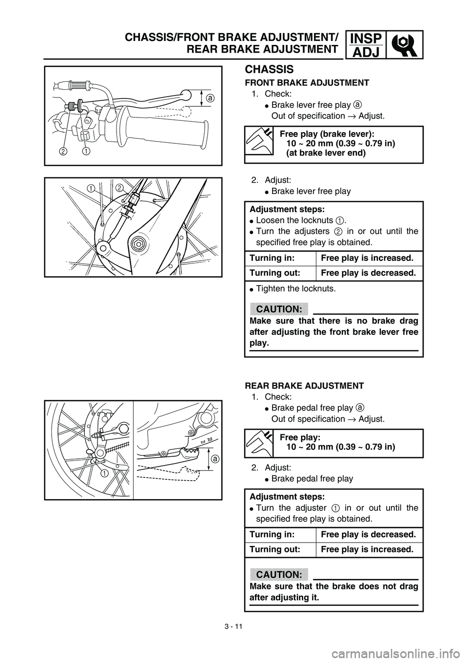 YAMAHA TTR90 2003  Owners Manual 3 - 11
INSP
ADJCHASSIS/FRONT BRAKE ADJUSTMENT/
REAR BRAKE ADJUSTMENT
CHASSIS
FRONT BRAKE ADJUSTMENT
1. Check:
Brake lever free play a 
Out of specification → Adjust.
Free play (brake lever):
10 ~ 2