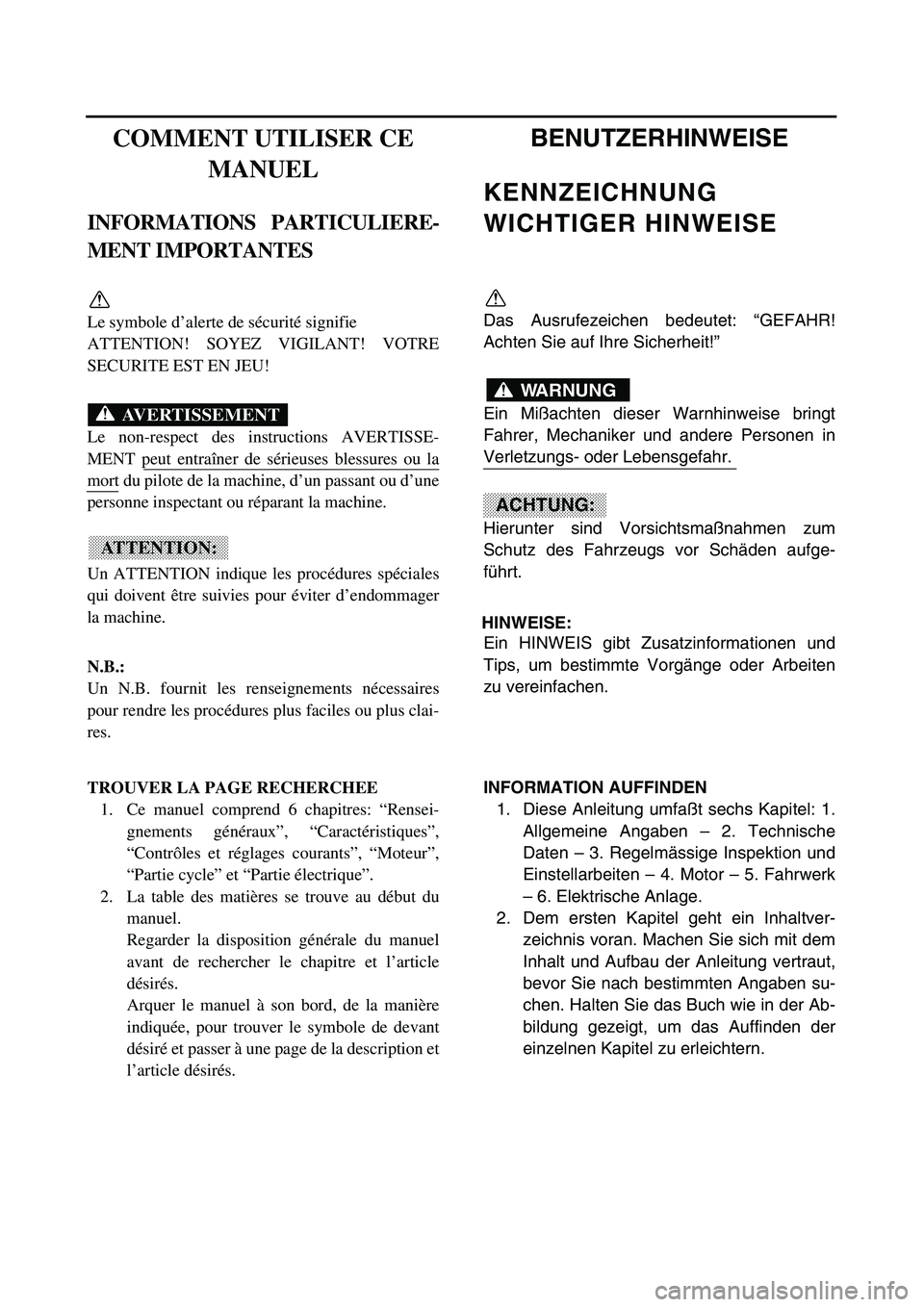 YAMAHA TTR90 2003  Owners Manual  
COMMENT UTILISER CE 
MANUEL 
INFORMATIONS PARTICULIERE-
MENT IMPORTANTES 
Le symbole d’alerte de sécurité signifie 
ATTENTION! SOYEZ VIGILANT! VOTRE
SECURITE EST EN JEU!
Le non-respect des instr