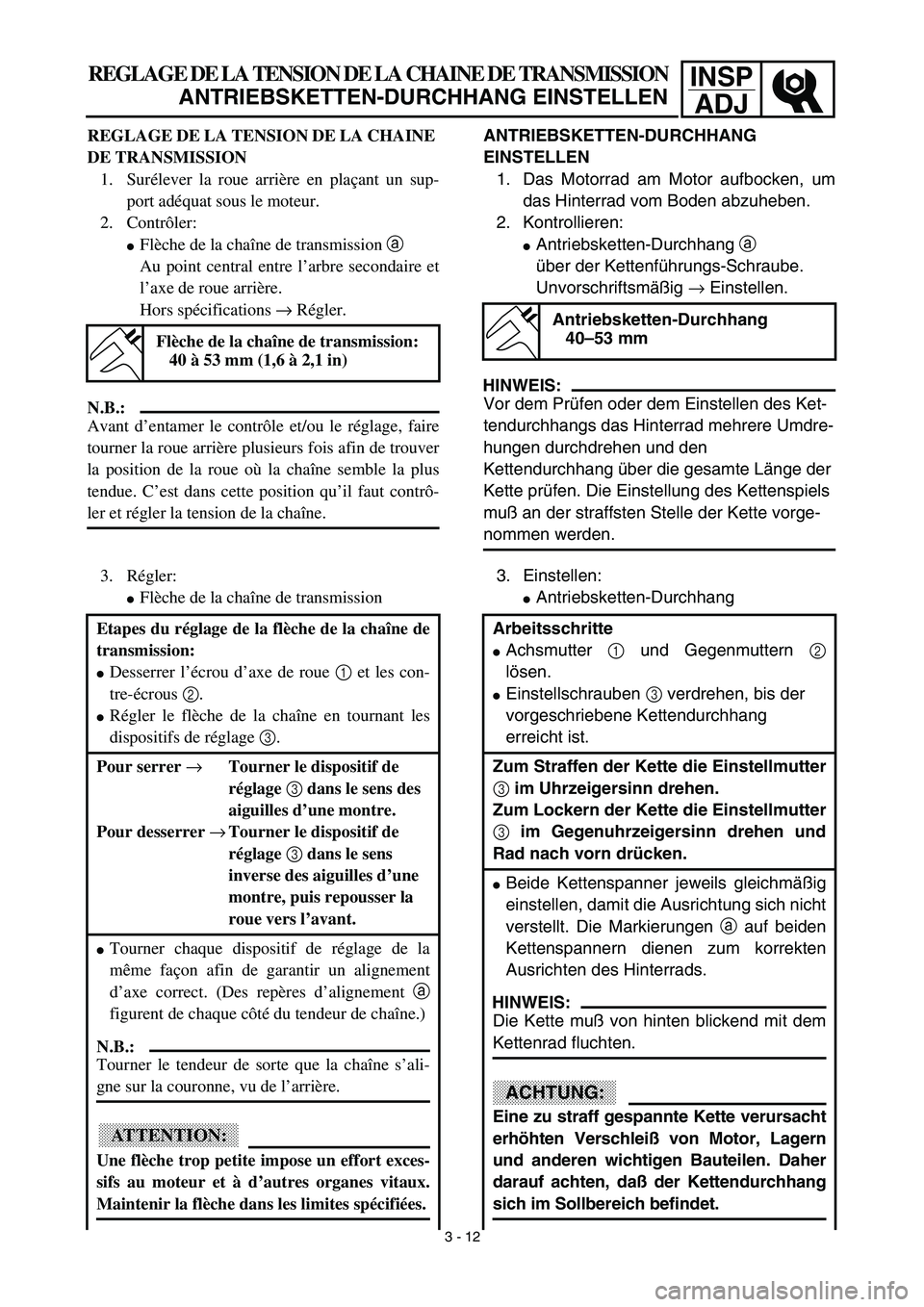 YAMAHA TTR90 2003  Owners Manual INSP
ADJ
ANTRIEBSKETTEN-DURCHHANG 
EINSTELLEN
1. Das Motorrad am Motor aufbocken, um
das Hinterrad vom Boden abzuheben.
2. Kontrollieren:
Antriebsketten-Durchhang a 
über der Kettenführungs-Schraub