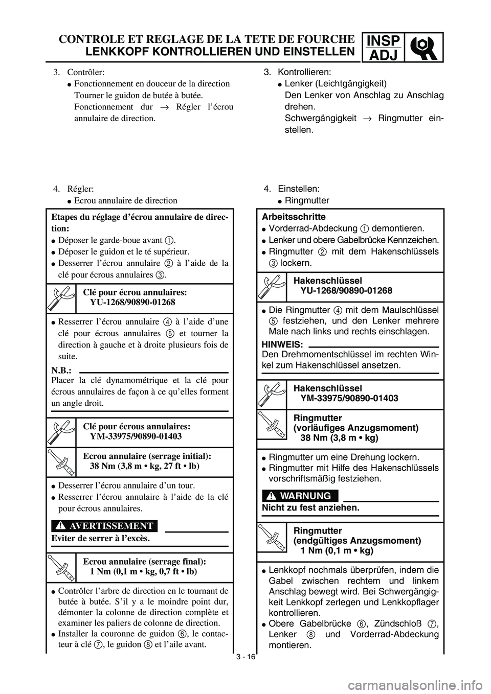 YAMAHA TTR90 2003  Owners Manual INSP
ADJ
 
CONTROLE ET REGLAGE DE LA TETE DE FOURCHE 
LENKKOPF KONTROLLIEREN UND EINSTELLEN 
3. Kontrollieren: 
 
Lenker (Leichtgängigkeit)
Den Lenker von Anschlag zu Anschlag
drehen.
Schwergängigk