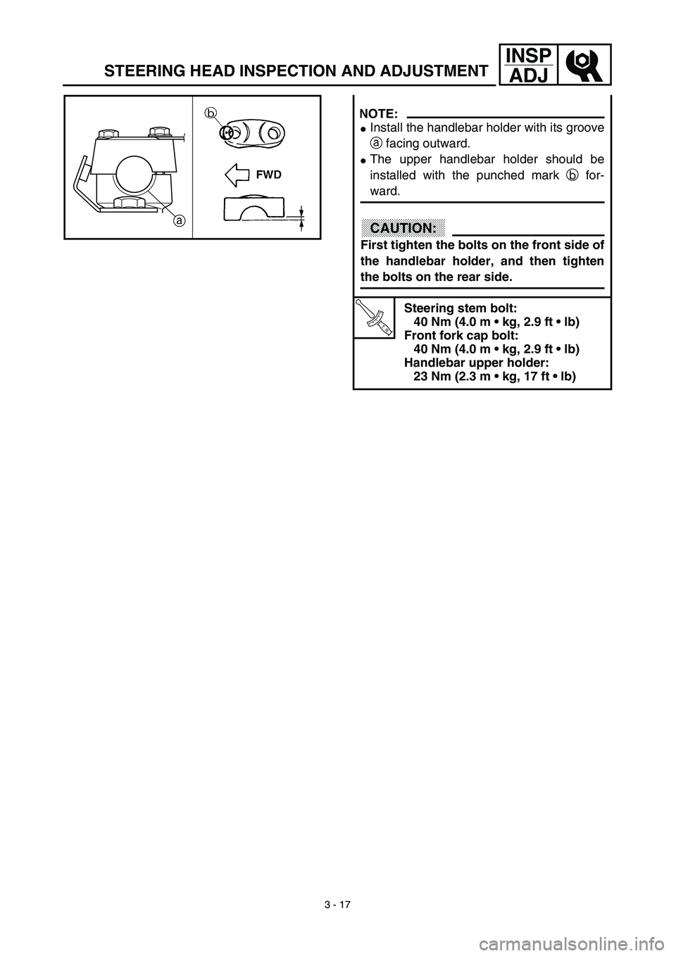 YAMAHA TTR90 2003  Owners Manual 3 - 17
INSP
ADJ
STEERING HEAD INSPECTION AND ADJUSTMENT
NOTE:
Install the handlebar holder with its groove
a facing outward.
The upper handlebar holder should be
installed with the punched mark b fo